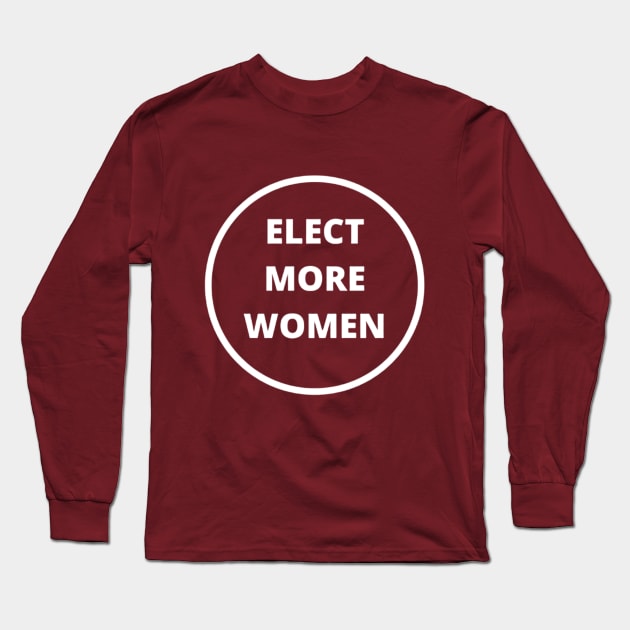 ELECT MORE WOMEN T-SHIRT, VOTE FOR WOMEN T-SHIRT, FEMINISM T-SHIRT, VOTE T-SHIRT, WOMEN IN POLITICS T-SHIRT, FEMINIST GIFT Long Sleeve T-Shirt by Artistic Design